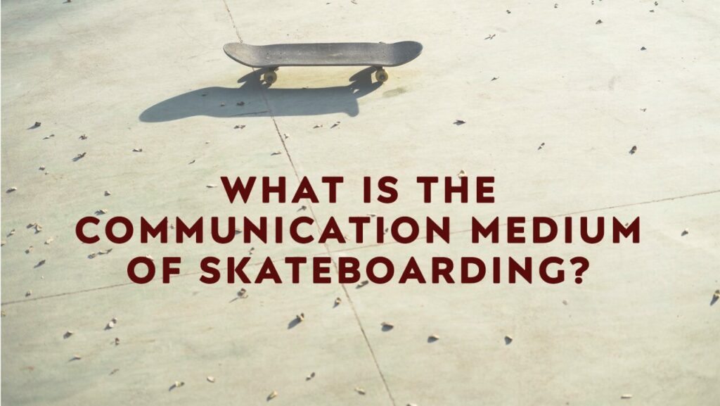 What is the communication medium of skateboarding?